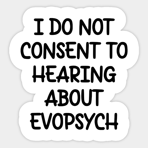 I Do Not Consent To Hearing About Evopsych Sticker by dikleyt